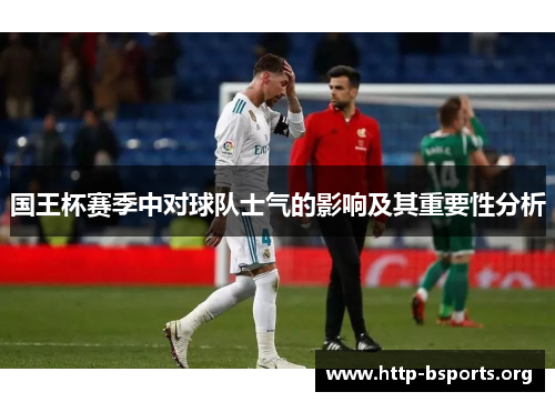 国王杯赛季中对球队士气的影响及其重要性分析