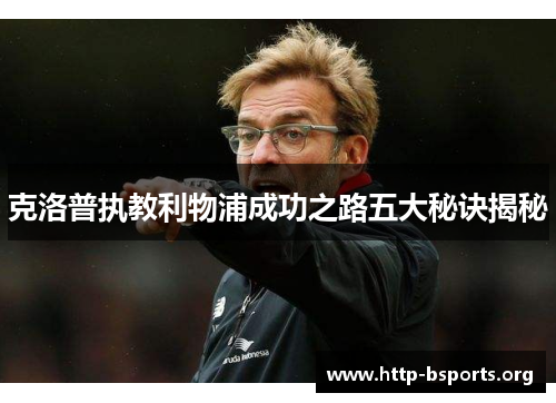 克洛普执教利物浦成功之路五大秘诀揭秘
