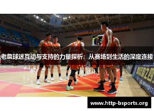 老詹球迷互动与支持的力量探析：从赛场到生活的深度连接