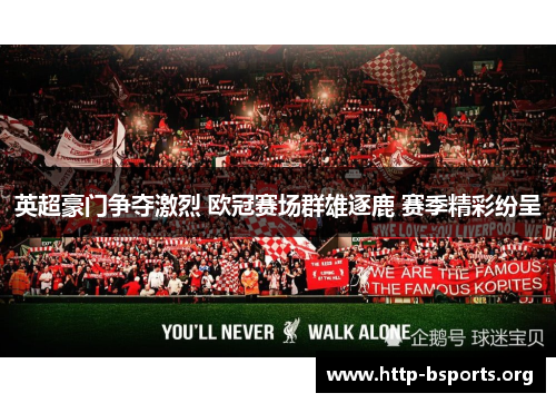 英超豪门争夺激烈 欧冠赛场群雄逐鹿 赛季精彩纷呈