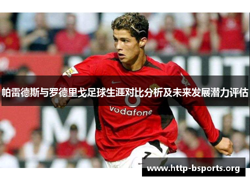 帕雷德斯与罗德里戈足球生涯对比分析及未来发展潜力评估 帕雷德斯与罗德里戈足球生涯对比分析及未来发展潜力评估