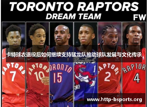 卡特球衣退役后如何继续支持猛龙队推动球队发展与文化传承