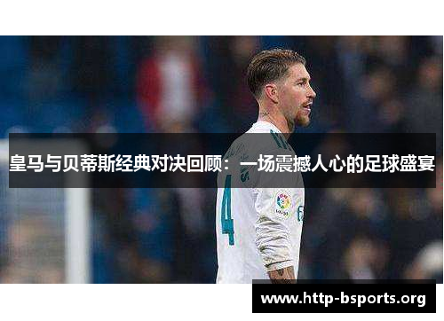 皇马与贝蒂斯经典对决回顾：一场震撼人心的足球盛宴