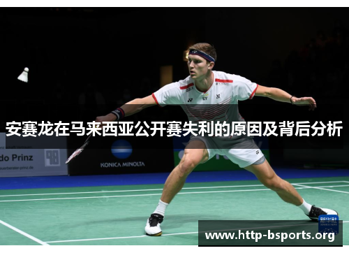 安赛龙在马来西亚公开赛失利的原因及背后分析