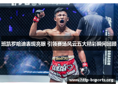 班凯罗哈迪表现亮眼 引领赛场风云五大精彩瞬间回顾