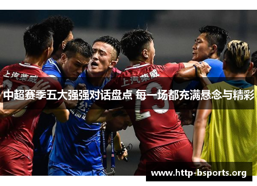 中超赛季五大强强对话盘点 每一场都充满悬念与精彩
