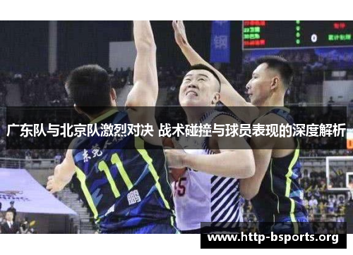 广东队与北京队激烈对决 战术碰撞与球员表现的深度解析
