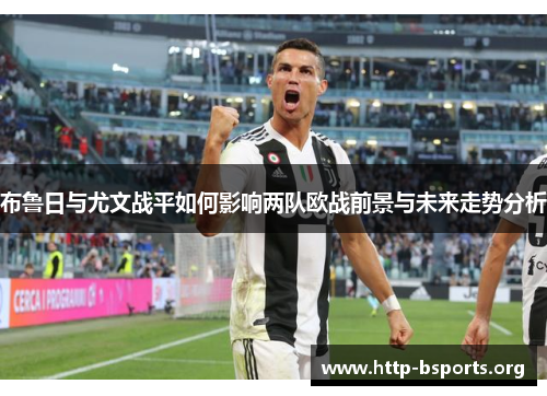 布鲁日与尤文战平如何影响两队欧战前景与未来走势分析