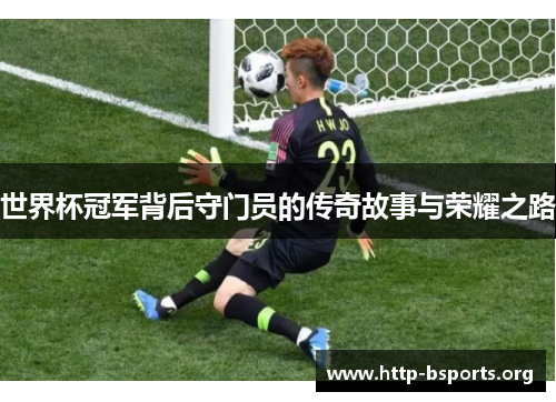 世界杯冠军背后守门员的传奇故事与荣耀之路