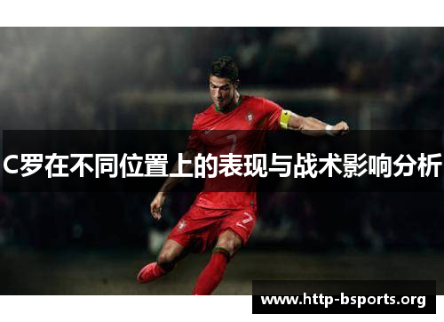 C罗在不同位置上的表现与战术影响分析