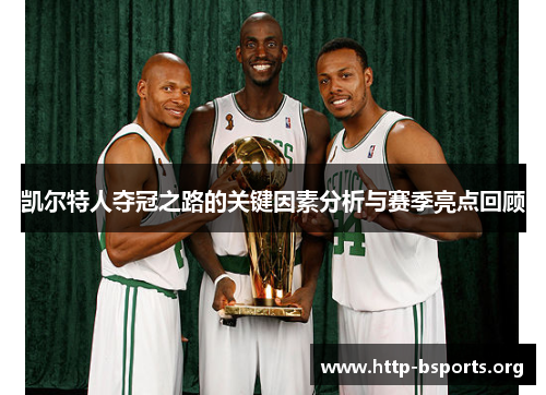 凯尔特人夺冠之路的关键因素分析与赛季亮点回顾