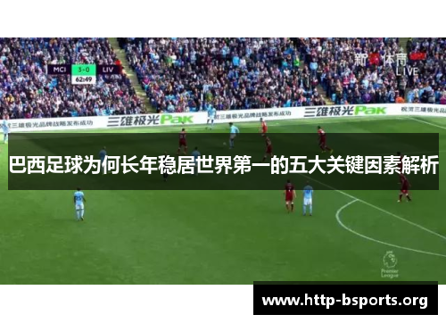 巴西足球为何长年稳居世界第一的五大关键因素解析