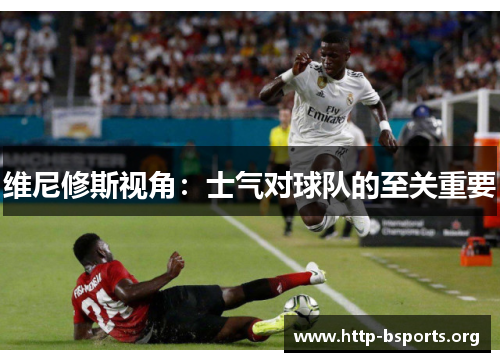 维尼修斯视角：士气对球队的至关重要