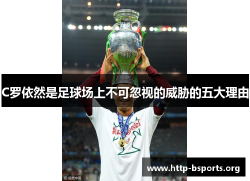 C罗依然是足球场上不可忽视的威胁的五大理由