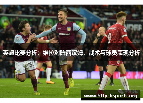 英超比赛分析：维拉对阵西汉姆，战术与球员表现分析