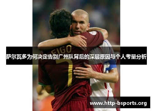 萨尔瓦多为何决定告别广州队背后的深层原因与个人考量分析