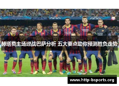 赫塔费主场迎战巴萨分析 五大要点助你预测胜负走势
