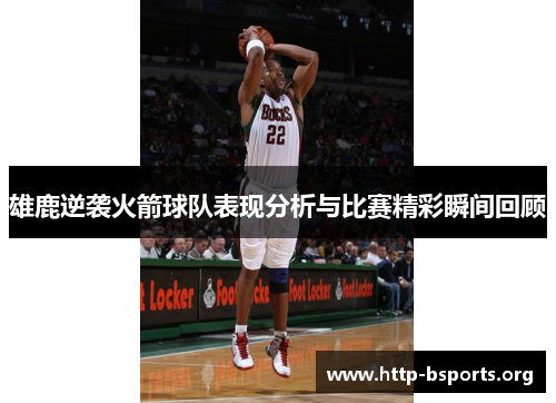 雄鹿逆袭火箭球队表现分析与比赛精彩瞬间回顾