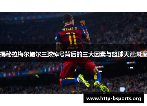 揭秘拉梅尔鲍尔三球绰号背后的三大因素与篮球天赋渊源