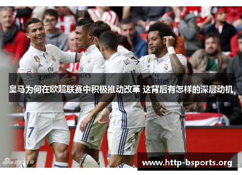 皇马为何在欧超联赛中积极推动改革 这背后有怎样的深层动机